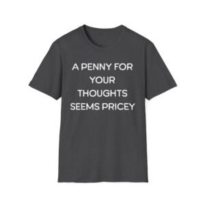 A Penny for Your Thoughts Seems Pricey T-Shirt