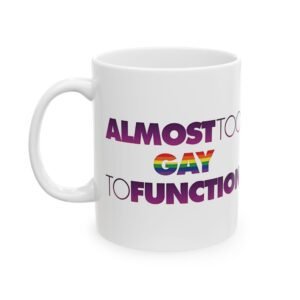 Almost Too Gay to Function Pride Coffee Mug