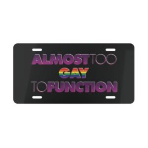 "Almost Too Gay to Function" Vanity License Plate - BLACK